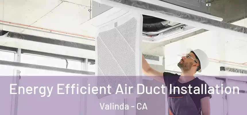  Energy Efficient Air Duct Installation Valinda - CA