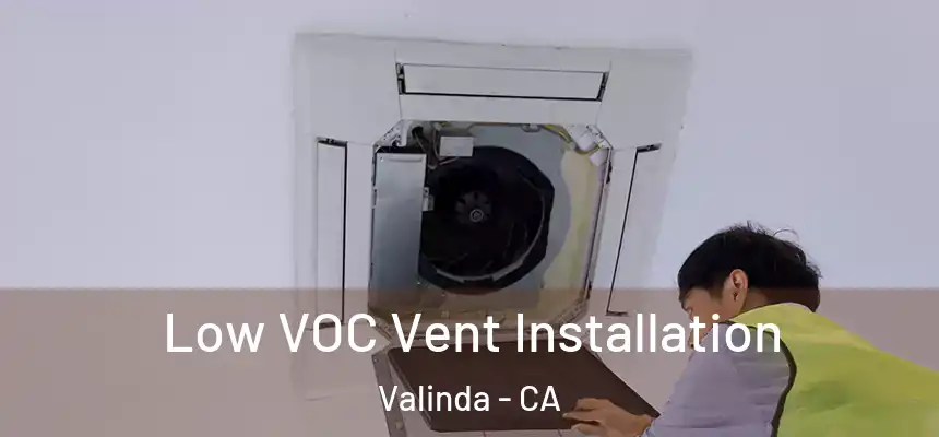 Low VOC Vent Installation Valinda - CA